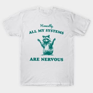 Honestly All My Systems Are Nervous T-Shirt